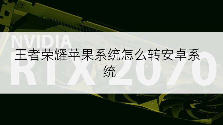 王者荣耀苹果系统怎么转安卓系统