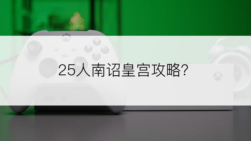 25人南诏皇宫攻略？