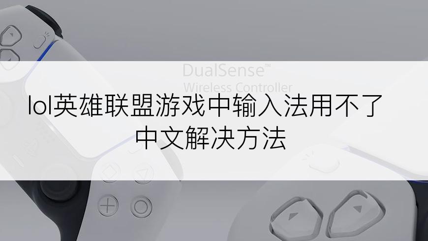 lol英雄联盟游戏中输入法用不了中文解决方法