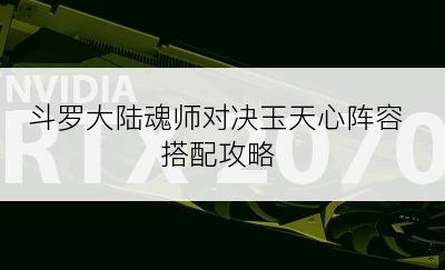 斗罗大陆魂师对决玉天心阵容搭配攻略