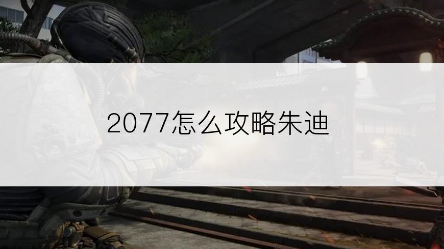 2077怎么攻略朱迪