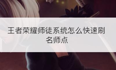 王者荣耀师徒系统怎么快速刷名师点