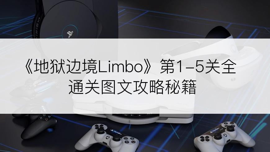 《地狱边境Limbo》第1-5关全通关图文攻略秘籍