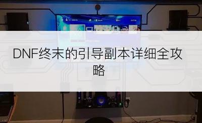 DNF终末的引导副本详细全攻略