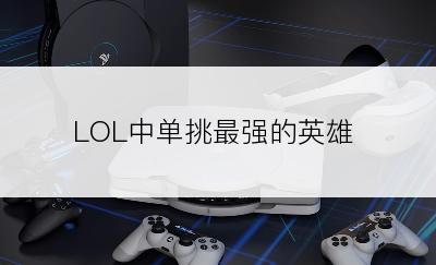 LOL中单挑最强的英雄