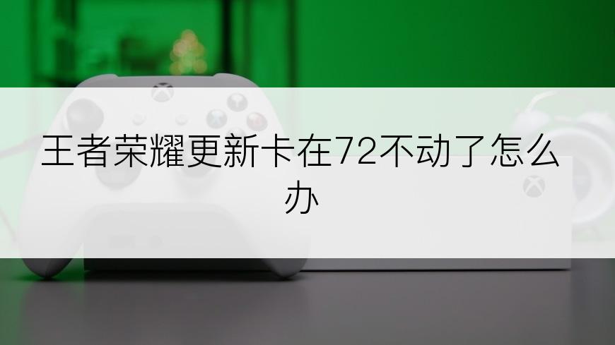 王者荣耀更新卡在72不动了怎么办