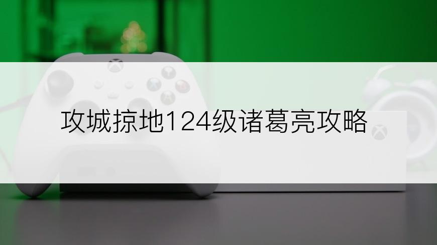 攻城掠地124级诸葛亮攻略