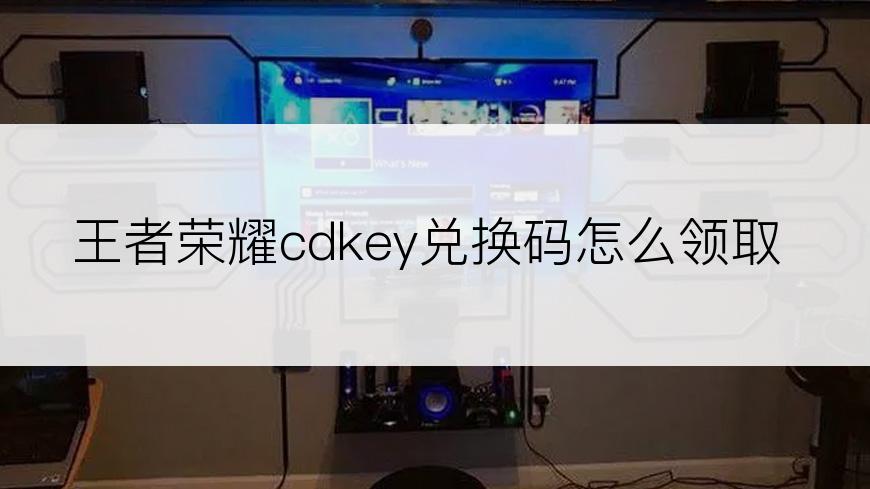 王者荣耀cdkey兑换码怎么领取