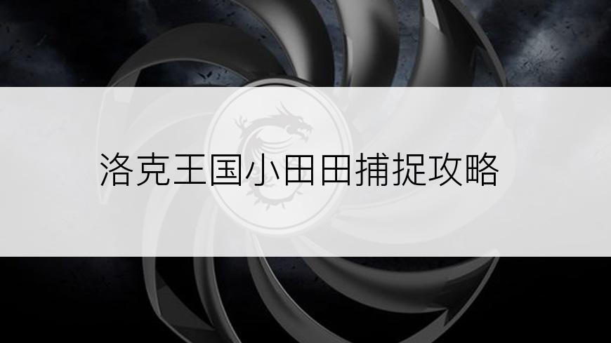 洛克王国小田田捕捉攻略