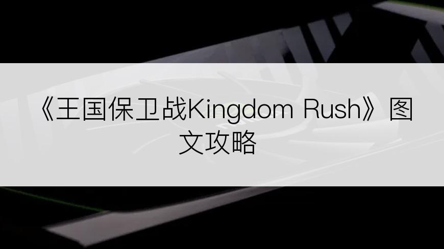 《王国保卫战Kingdom Rush》图文攻略