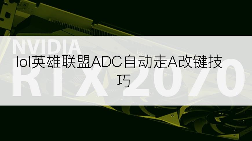 lol英雄联盟ADC自动走A改键技巧