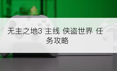 无主之地3 主线 侠盗世界 任务攻略