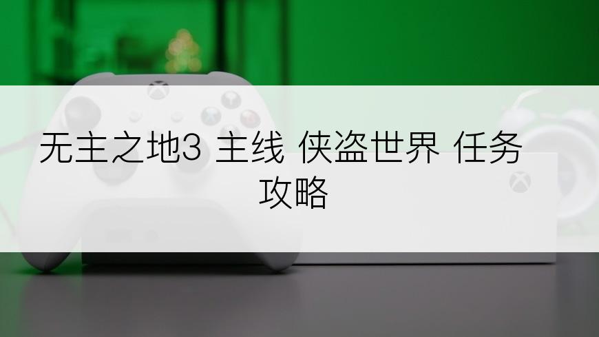 无主之地3 主线 侠盗世界 任务攻略