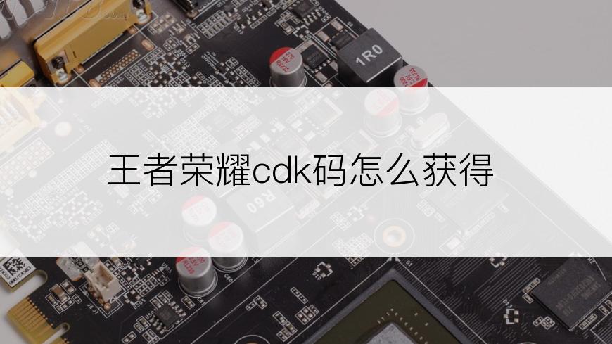 王者荣耀cdk码怎么获得