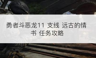 勇者斗恶龙11 支线 远古的情书 任务攻略