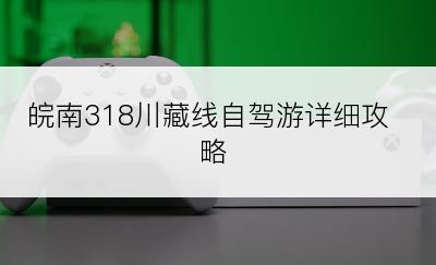 皖南318川藏线自驾游详细攻略