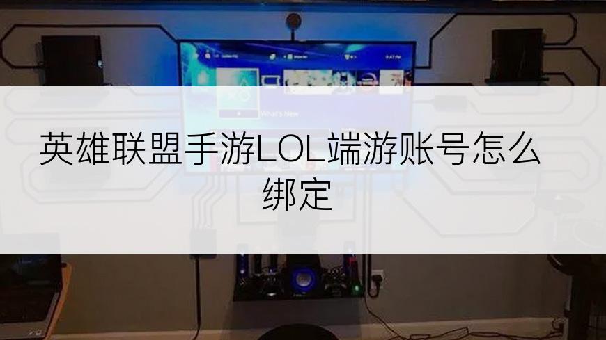 英雄联盟手游LOL端游账号怎么绑定