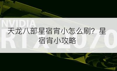 天龙八部星宿宵小怎么刷？星宿宵小攻略