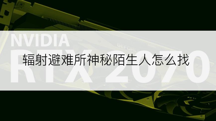 辐射避难所神秘陌生人怎么找