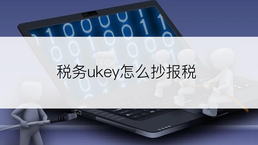 税务ukey怎么抄报税