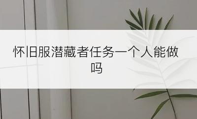 怀旧服潜藏者任务一个人能做吗