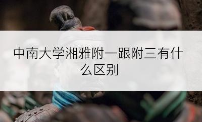 中南大学湘雅附一跟附三有什么区别