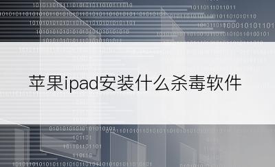 苹果ipad安装什么杀毒软件