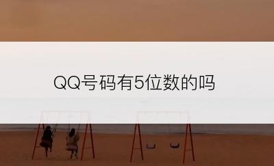 QQ号码有5位数的吗