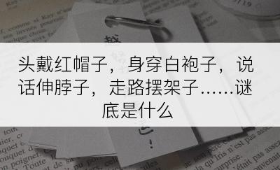 头戴红帽子，身穿白袍子，说话伸脖子，走路摆架子……谜底是什么