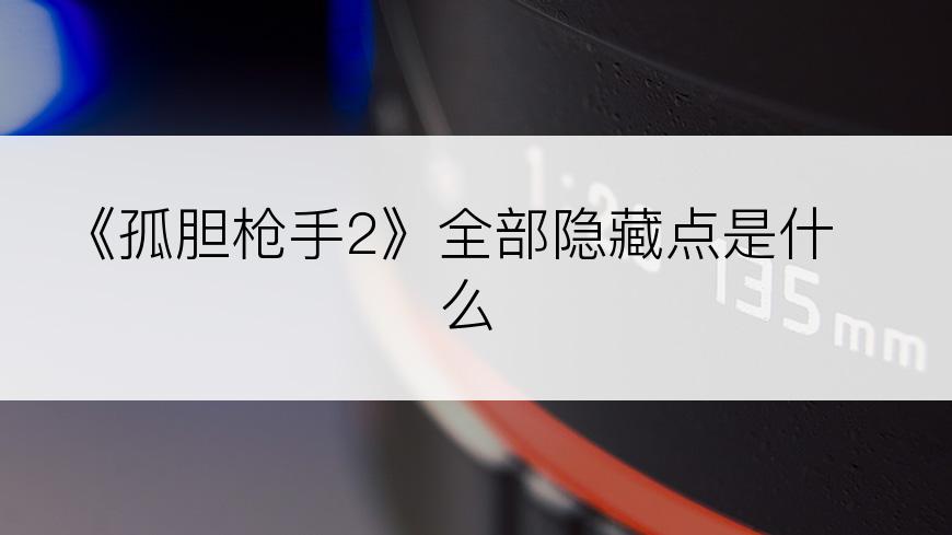 《孤胆枪手2》全部隐藏点是什么