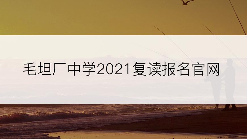 毛坦厂中学2021复读报名官网