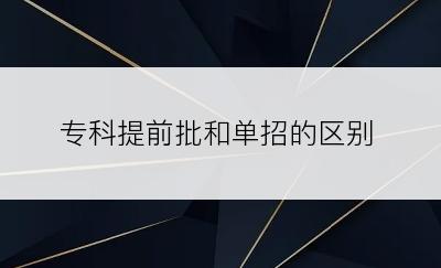 专科提前批和单招的区别