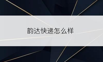 韵达快递怎么样