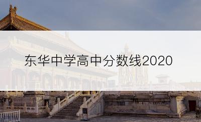 东华中学高中分数线2020