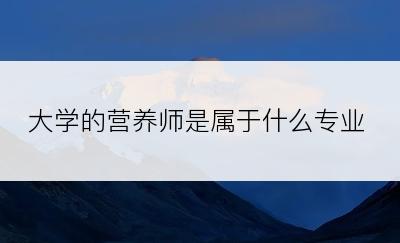 大学的营养师是属于什么专业