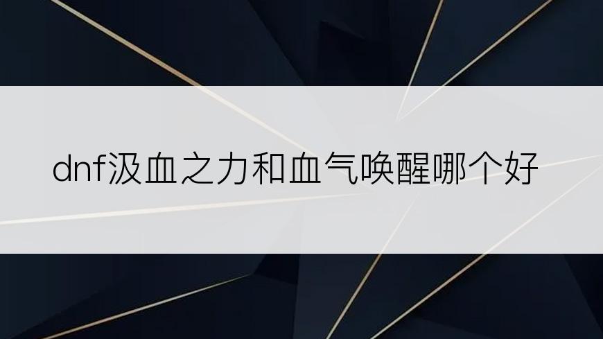 dnf汲血之力和血气唤醒哪个好