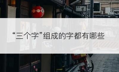 “三个字”组成的字都有哪些