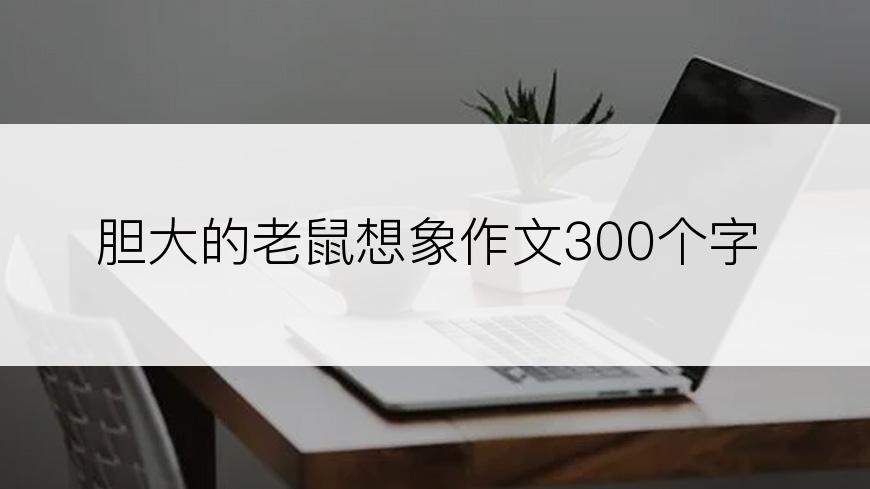 胆大的老鼠想象作文300个字