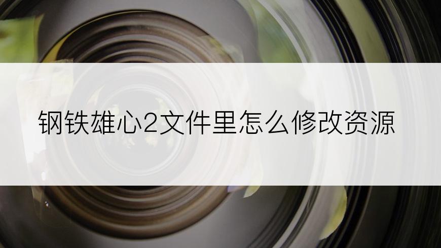 钢铁雄心2文件里怎么修改资源