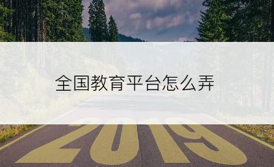 全国教育平台怎么弄