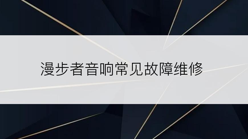 漫步者音响常见故障维修