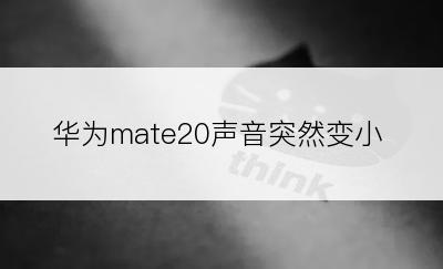 华为mate20声音突然变小