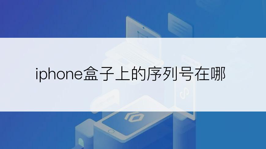 iphone盒子上的序列号在哪