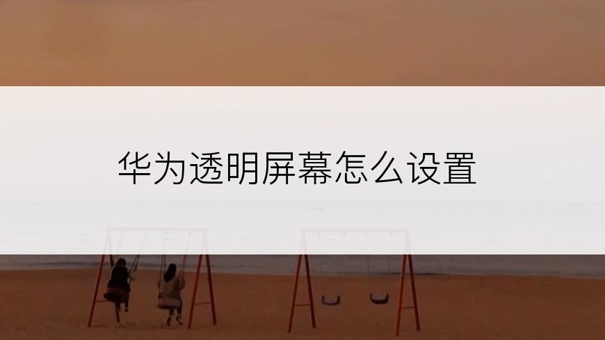 华为透明屏幕怎么设置