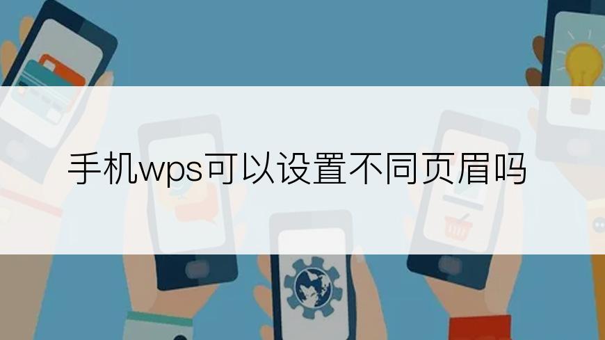 手机wps可以设置不同页眉吗