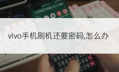 vivo手机刷机还要密码,怎么办