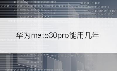 华为mate30pro能用几年