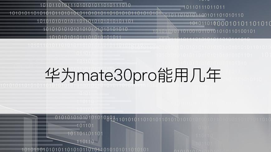 华为mate30pro能用几年