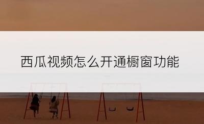 西瓜视频怎么开通橱窗功能