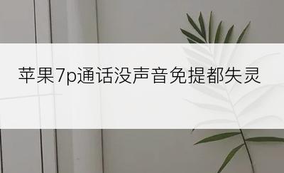 苹果7p通话没声音免提都失灵